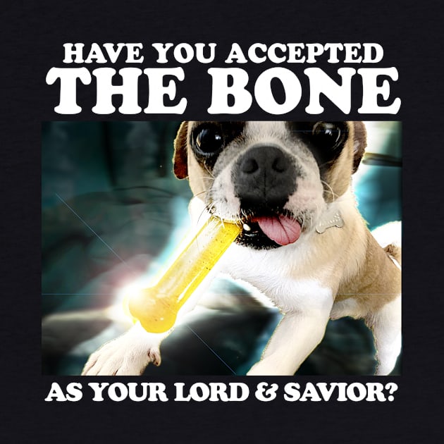 Have You Accepted THE BONE As Your Lord And Savior? by TeeLabs